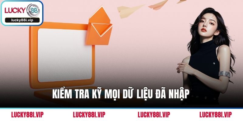 Kiểm tra kỹ mọi dữ liệu đã nhập 